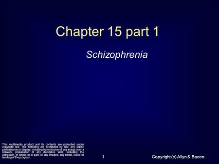 Copyright (c) Allyn & Bacon1 Chapter 15 part 1 Schizophrenia This multimedia product and its contents are protected under copyright law. The following.