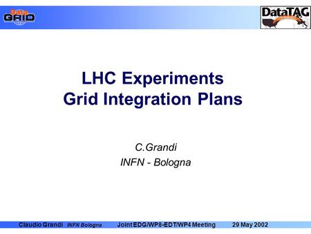 29 May 2002Joint EDG/WP8-EDT/WP4 MeetingClaudio Grandi INFN Bologna LHC Experiments Grid Integration Plans C.Grandi INFN - Bologna.