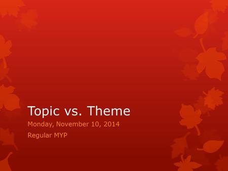 Topic vs. Theme Monday, November 10, 2014 Regular MYP.