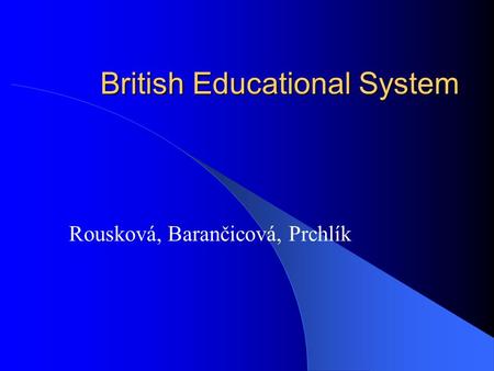 British Educational System Rousková, Barančicová, Prchlík.