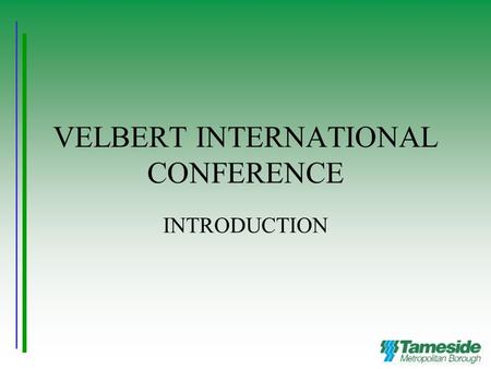 VELBERT INTERNATIONAL CONFERENCE INTRODUCTION. WHERE ARE WE? 105 Tameside Schools: 18 Secondary 82 Primary 5 Special.