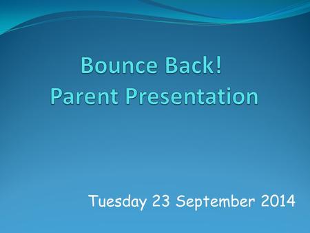 Tuesday 23 September 2014. BOUNCE BACK! Core Values Do be honest.