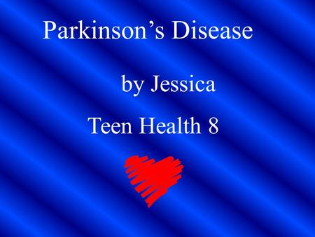Parkinson’s Disease by Jessica Teen Health 8 Definition *Parkinson’s Disease is a disorder of the brain characterized by shaking and having difficulty.