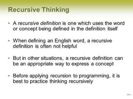 11-1 Recursive Thinking A recursive definition is one which uses the word or concept being defined in the definition itself When defining an English word,