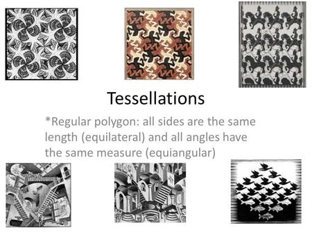 Tessellations *Regular polygon: all sides are the same length (equilateral) and all angles have the same measure (equiangular)