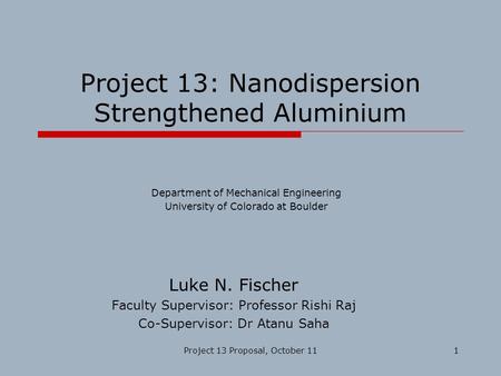 Project 13 Proposal, October 111 Project 13: Nanodispersion Strengthened Aluminium Luke N. Fischer Faculty Supervisor: Professor Rishi Raj Co-Supervisor: