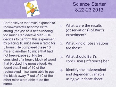 Science Starter 8.22-23.2013 Bart believes that mice exposed to radiowaves will become extra strong (maybe he's been reading too much Radioactive Man).