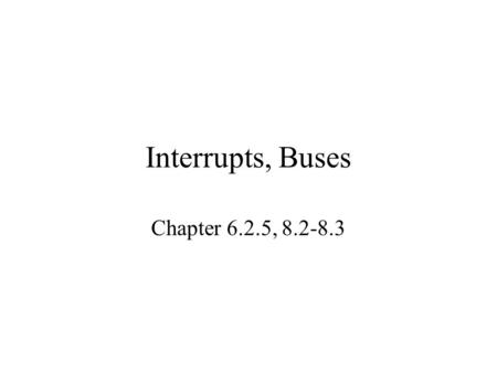 Interrupts, Buses Chapter 6.2.5, 8.2-8.3. Introduction to Interrupts Interrupts are a mechanism by which other modules (e.g. I/O) may interrupt normal.
