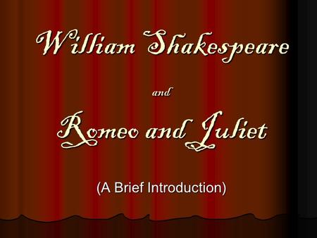 William Shakespeare and Romeo and Juliet (A Brief Introduction)