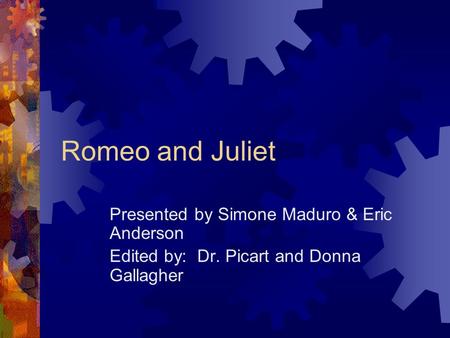 Romeo and Juliet Presented by Simone Maduro & Eric Anderson Edited by: Dr. Picart and Donna Gallagher.