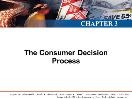 The Consumer Decision Process CHAPTER 3 Roger D. Blackwell, Paul W. Miniard, and James F. Engel, Consumer Behavior, Ninth Edition Copyright© 2001 by Harcourt,
