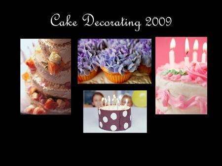 Cake Decorating 2009. Bring in a cake that you baked and frosted at home.