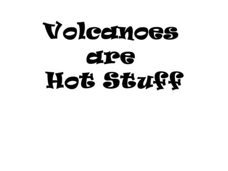 Volcanoes are Hot Stuff How are volcanoes formed?