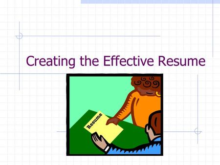 Creating the Effective Resume. What is a resume? A.) summary of your skills B.) one page summary of your life C.) advertisement D.) Listing of your experience.