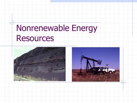 Nonrenewable Energy Resources. Oil Origin:dead organic matter subjected to high pressure & high temperature Mostly hydrocarbons Most highly used energy.