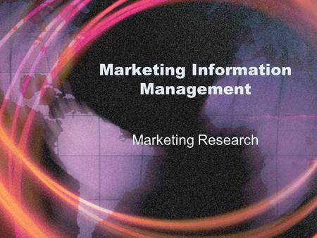 Marketing Information Management Marketing Research.