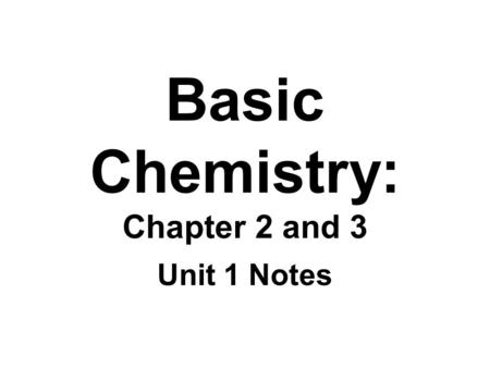 Basic Chemistry: Chapter 2 and 3 Unit 1 Notes. Matter Matter- is anything that takes up space. Each kind of matter has specific properties, or characteristics,