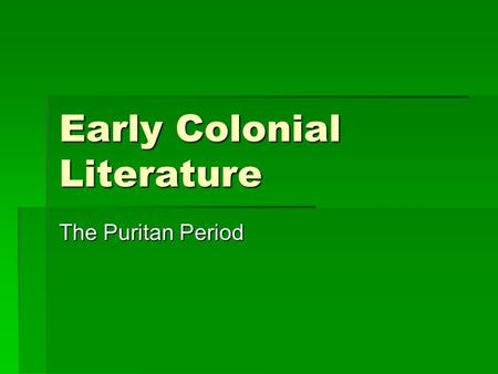 Early Colonial Literature The Puritan Period. How did religion shape the literature of the Puritan period?  We will look into themes, formats, and purposes.