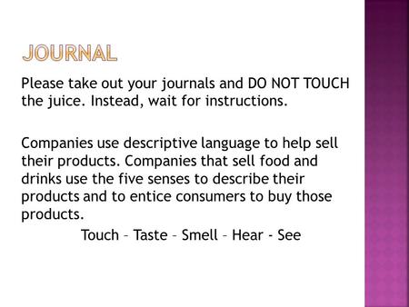 Please take out your journals and DO NOT TOUCH the juice. Instead, wait for instructions. Companies use descriptive language to help sell their products.