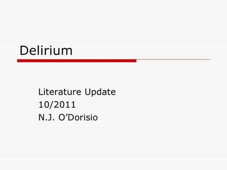 Delirium Literature Update 10/2011 N.J. O’Dorisio.