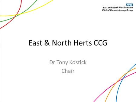 East & North Herts CCG Dr Tony Kostick Chair. Who we are Locality Number of Practices Locality Population Upper Lea Valley 16124,635 Lower Lea Valley.