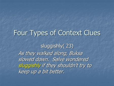 Four Types of Context Clues sluggishly( 23) As they walked along, Buksa slowed down. Salve wondered sluggishly if they shouldn’t try to keep up a bit better.