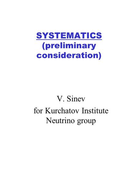 SYSTEMATICS (preliminary consideration) V. Sinev for Kurchatov Institute Neutrino group.