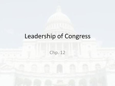 Leadership of Congress Chp. 12. Presiding Officers The Constitution states each house will have a presiding officer (someone in charge). The Senate has.