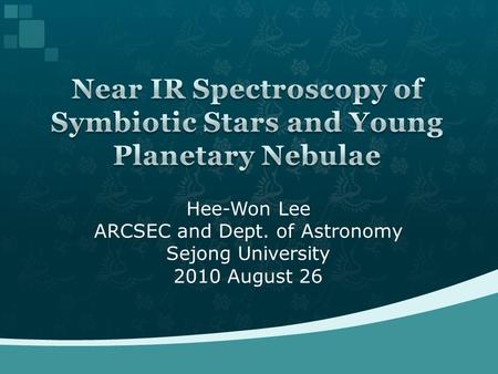 Hee-Won Lee ARCSEC and Dept. of Astronomy Sejong University 2010 August 26.