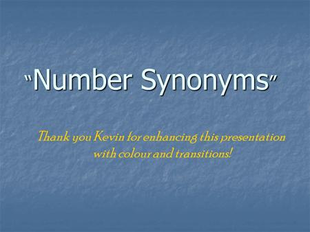 “ Number Synonyms ” Thank you Kevin for enhancing this presentation with colour and transitions!