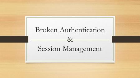 Broken Authentication & Session Management. What is it ? Bad implementation of authentication and session management. If an attacker can get your session.