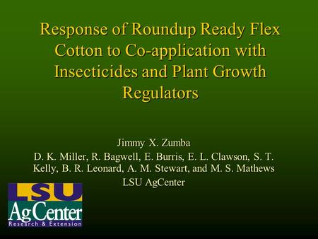 Response of Roundup Ready Flex Cotton to Co-application with Insecticides and Plant Growth Regulators Jimmy X. Zumba D. K. Miller, R. Bagwell, E. Burris,