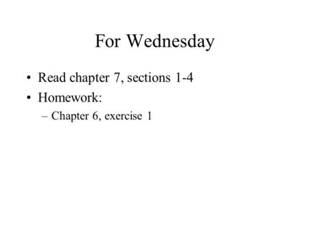 For Wednesday Read chapter 7, sections 1-4 Homework: –Chapter 6, exercise 1.