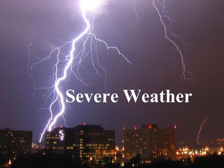 Severe Weather. Thunderstorms Small intense systems that can produce strong winds, rain, lightning and thunder. Need 2 conditions –Air near surface needs.