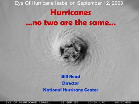 Hurricanes …no two are the same… Bill Read Director National Hurricane Center.