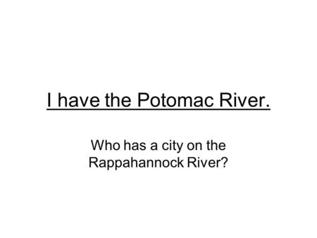 I have the Potomac River. Who has a city on the Rappahannock River?