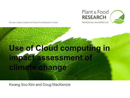 The New Zealand Institute for Plant & Food Research Limited Use of Cloud computing in impact assessment of climate change Kwang Soo Kim and Doug MacKenzie.