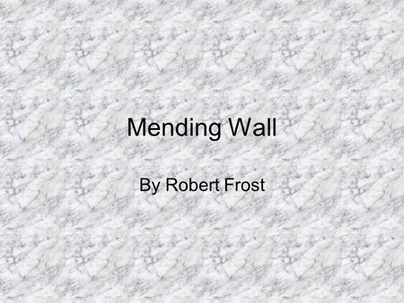 Mending Wall By Robert Frost. Robert Frost 1874 – 1963 Published his first poem in 1894 Lived in England from 1912-1915, published two collections while.