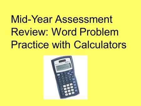 Mid-Year Assessment Review: Word Problem Practice with Calculators.