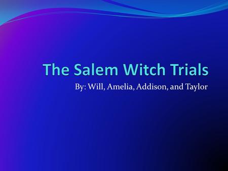 By: Will, Amelia, Addison, and Taylor. What Events Led to These Trials? One of the first obvious causes of the Salem Witch trials was the fact that the.