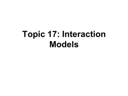 Topic 17: Interaction Models. Interaction Models With several explanatory variables, we need to consider the possibility that the effect of one variable.