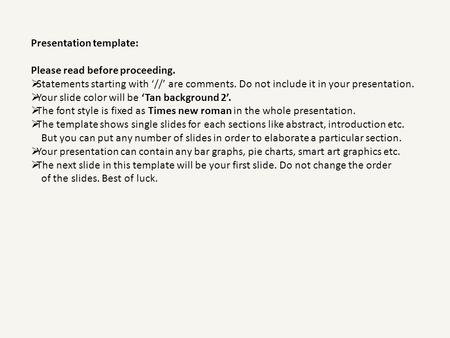 Presentation template: Please read before proceeding.  Statements starting with ‘//’ are comments. Do not include it in your presentation.  Your slide.