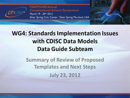 WG4: Standards Implementation Issues with CDISC Data Models Data Guide Subteam Summary of Review of Proposed Templates and Next Steps July 23, 2012.