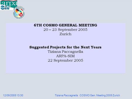 12/09/2005 13:30 Tiziana Paccagnella COSMO Gen. Meeting 2005 Zurich 6TH COSMO GENERAL MEETING 20 – 23 September 2005 Zurich Suggested Projects for the.