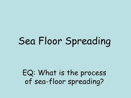 EQ: What is the process of sea-floor spreading?