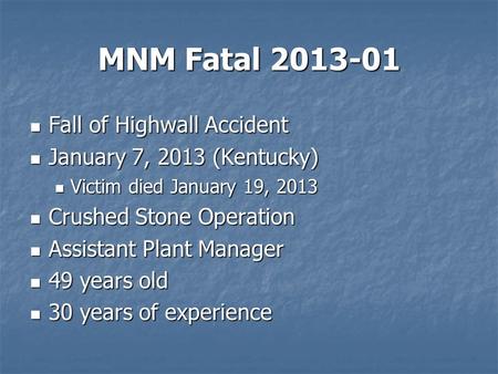 MNM Fatal 2013-01 Fall of Highwall Accident Fall of Highwall Accident January 7, 2013 (Kentucky) January 7, 2013 (Kentucky) Victim died January 19, 2013.
