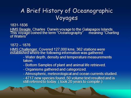 A Brief History of Oceanographic Voyages 1831-1836 HMS Beagle. Charles Darwin voyage to the Galapagos Islands. This voyage coined the term “Oceanography”