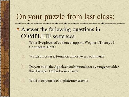 On your puzzle from last class: Answer the following questions in COMPLETE sentences: 1.What five pieces of evidence supports Wegner’s Theory of Continental.