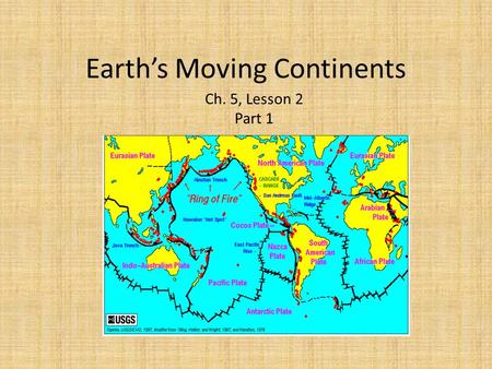 Earth’s Moving Continents Ch. 5, Lesson 2 Part 1.
