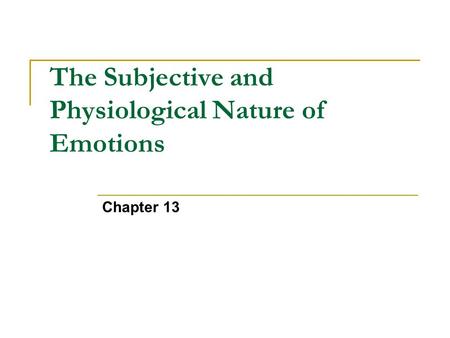 Chapter 13 The Subjective and Physiological Nature of Emotions.